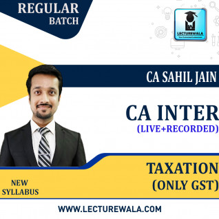 CA Inter Taxation (GST) Live + Recorded Regular Course : Video Lecture + Study Material By CA Sahil Jain (For May / NOV.2023 / MAY 2024)