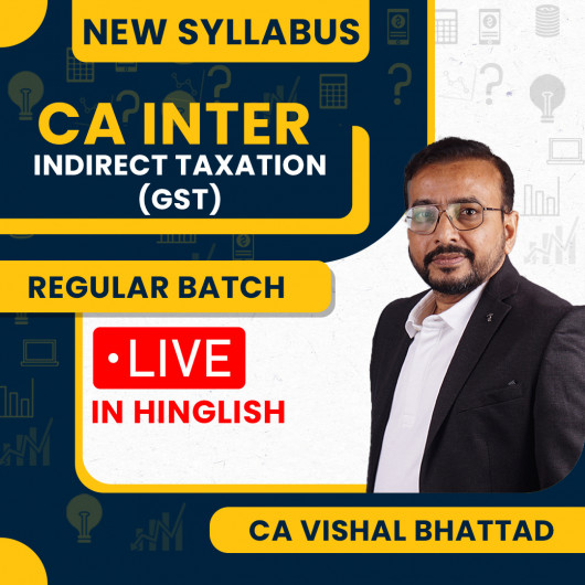 CA Vishal Bhattad Indirect Taxation (GST) Regular Live Guidance Batch For CA Inter